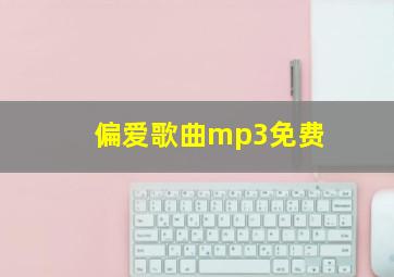 偏爱歌曲mp3免费