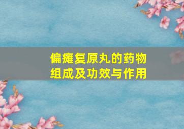 偏瘫复原丸的药物组成及功效与作用