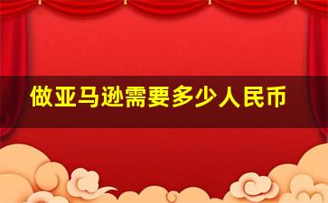 做亚马逊需要多少人民币