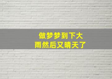 做梦梦到下大雨然后又晴天了