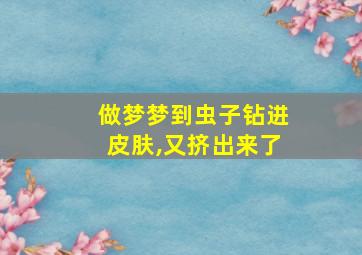 做梦梦到虫子钻进皮肤,又挤出来了