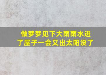 做梦梦见下大雨雨水进了屋子一会又出太阳没了