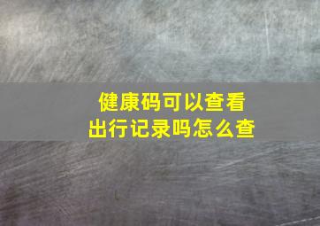 健康码可以查看出行记录吗怎么查