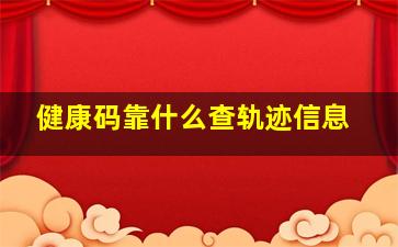 健康码靠什么查轨迹信息