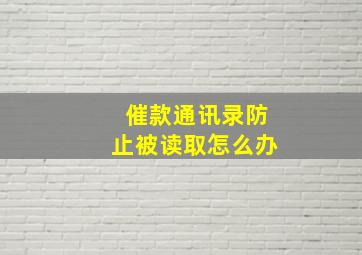 催款通讯录防止被读取怎么办