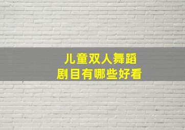 儿童双人舞蹈剧目有哪些好看