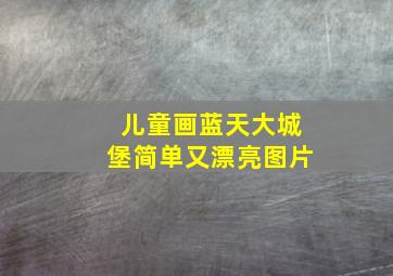 儿童画蓝天大城堡简单又漂亮图片