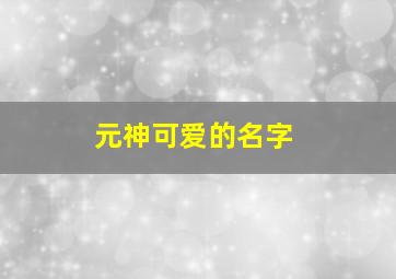 元神可爱的名字