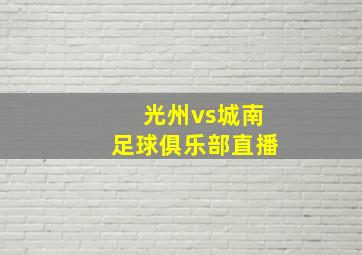 光州vs城南足球俱乐部直播