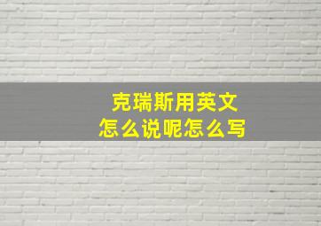 克瑞斯用英文怎么说呢怎么写