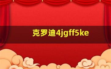 克罗迪4jgff5ke