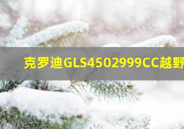 克罗迪GLS4502999CC越野车