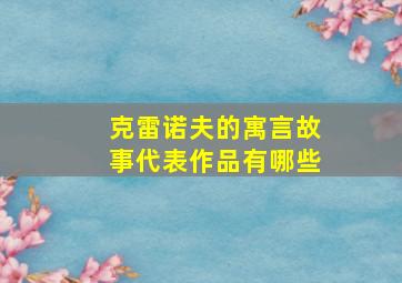 克雷诺夫的寓言故事代表作品有哪些