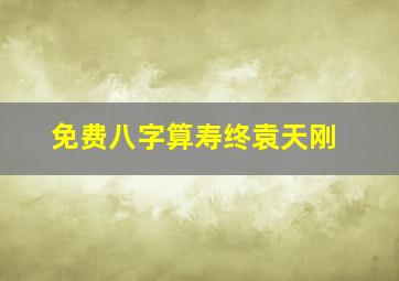 免费八字算寿终袁天刚