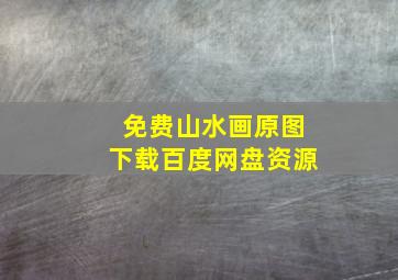 免费山水画原图下载百度网盘资源