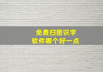 免费扫图识字软件哪个好一点