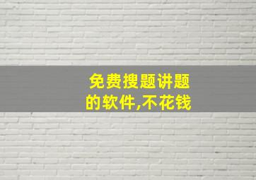 免费搜题讲题的软件,不花钱