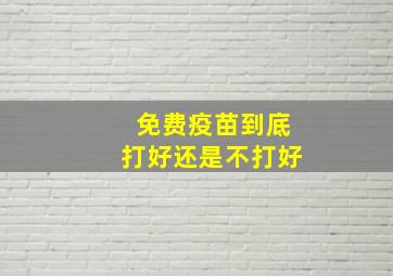 免费疫苗到底打好还是不打好