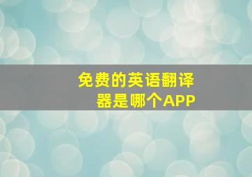 免费的英语翻译器是哪个APP