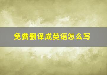 免费翻译成英语怎么写