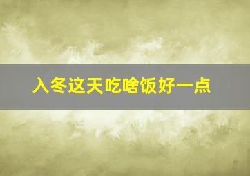 入冬这天吃啥饭好一点