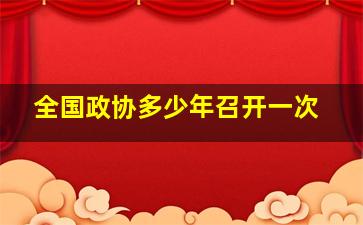 全国政协多少年召开一次