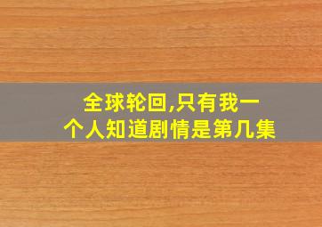 全球轮回,只有我一个人知道剧情是第几集