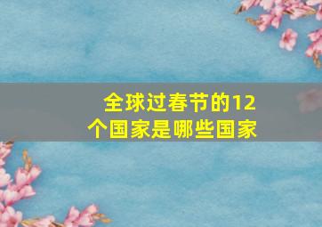 全球过春节的12个国家是哪些国家