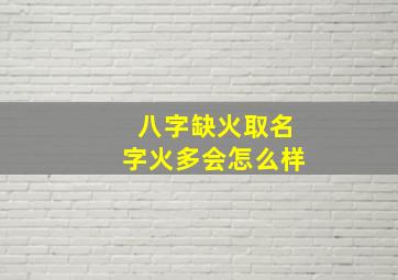 八字缺火取名字火多会怎么样