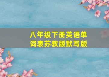 八年级下册英语单词表苏教版默写版