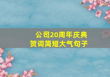 公司20周年庆典贺词简短大气句子