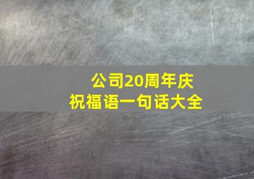 公司20周年庆祝福语一句话大全