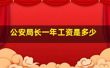 公安局长一年工资是多少