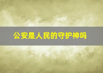 公安是人民的守护神吗