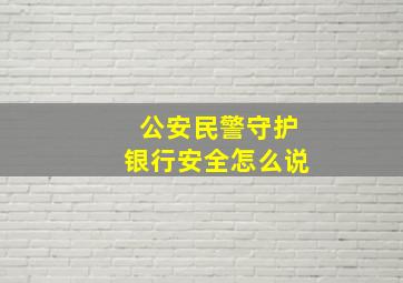 公安民警守护银行安全怎么说