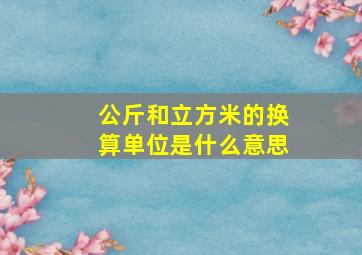 公斤和立方米的换算单位是什么意思