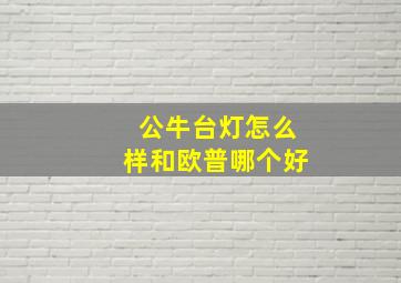 公牛台灯怎么样和欧普哪个好