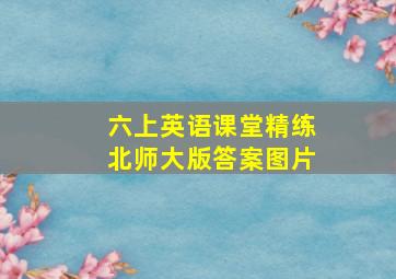 六上英语课堂精练北师大版答案图片