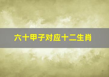 六十甲子对应十二生肖