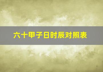 六十甲子日时辰对照表