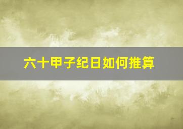 六十甲子纪日如何推算