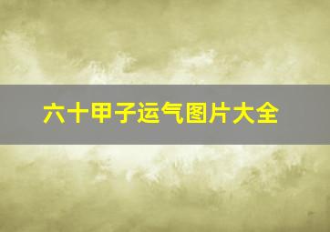 六十甲子运气图片大全