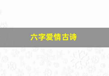 六字爱情古诗