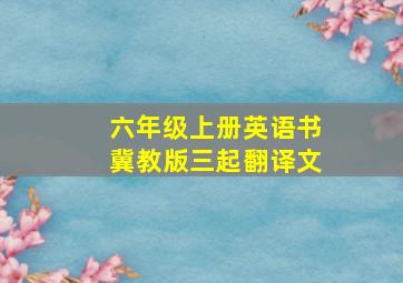 六年级上册英语书冀教版三起翻译文