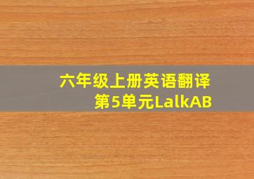 六年级上册英语翻译第5单元LalkAB