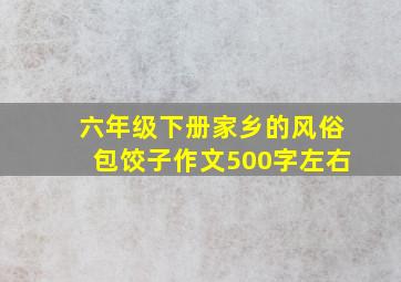 六年级下册家乡的风俗包饺子作文500字左右