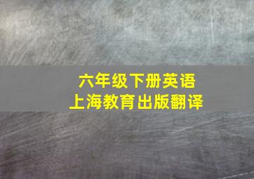 六年级下册英语上海教育出版翻译