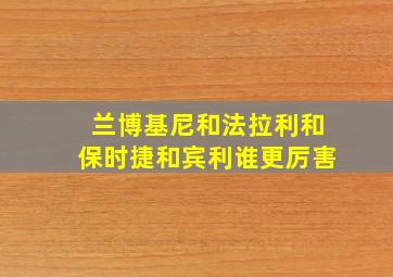 兰博基尼和法拉利和保时捷和宾利谁更厉害