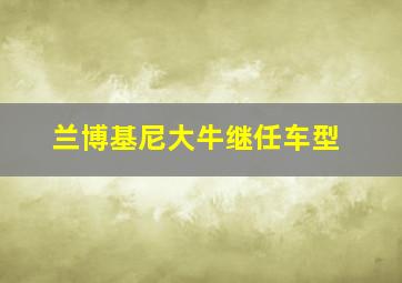 兰博基尼大牛继任车型