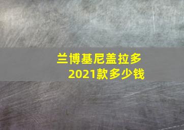 兰博基尼盖拉多2021款多少钱